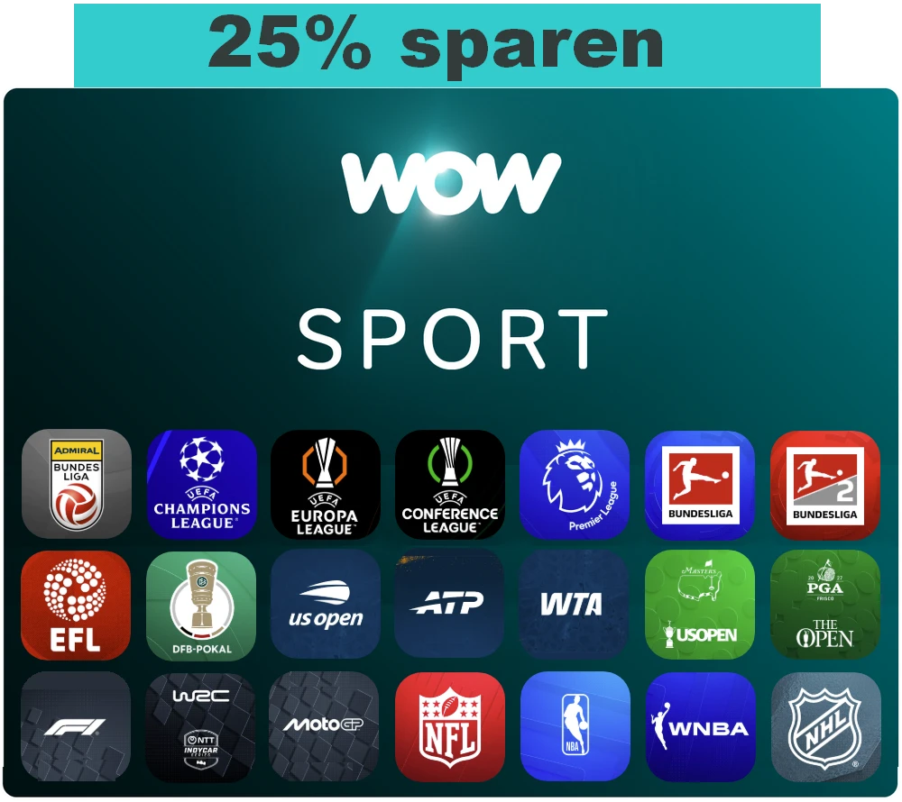 WOW Sport: 25 % sparen — live bei WOW: ADMIRAL Bundesliga, Champions League, Europa League, Conference League, Premier League, Bundesliga, 2. Bundesliga, EFL, DFB-Pokal, US Open, ATP, WTA, Golf-Majors, Formel 1, WRC, IndyCar, MotoGP, NFL, NBA, WNBA und NHL